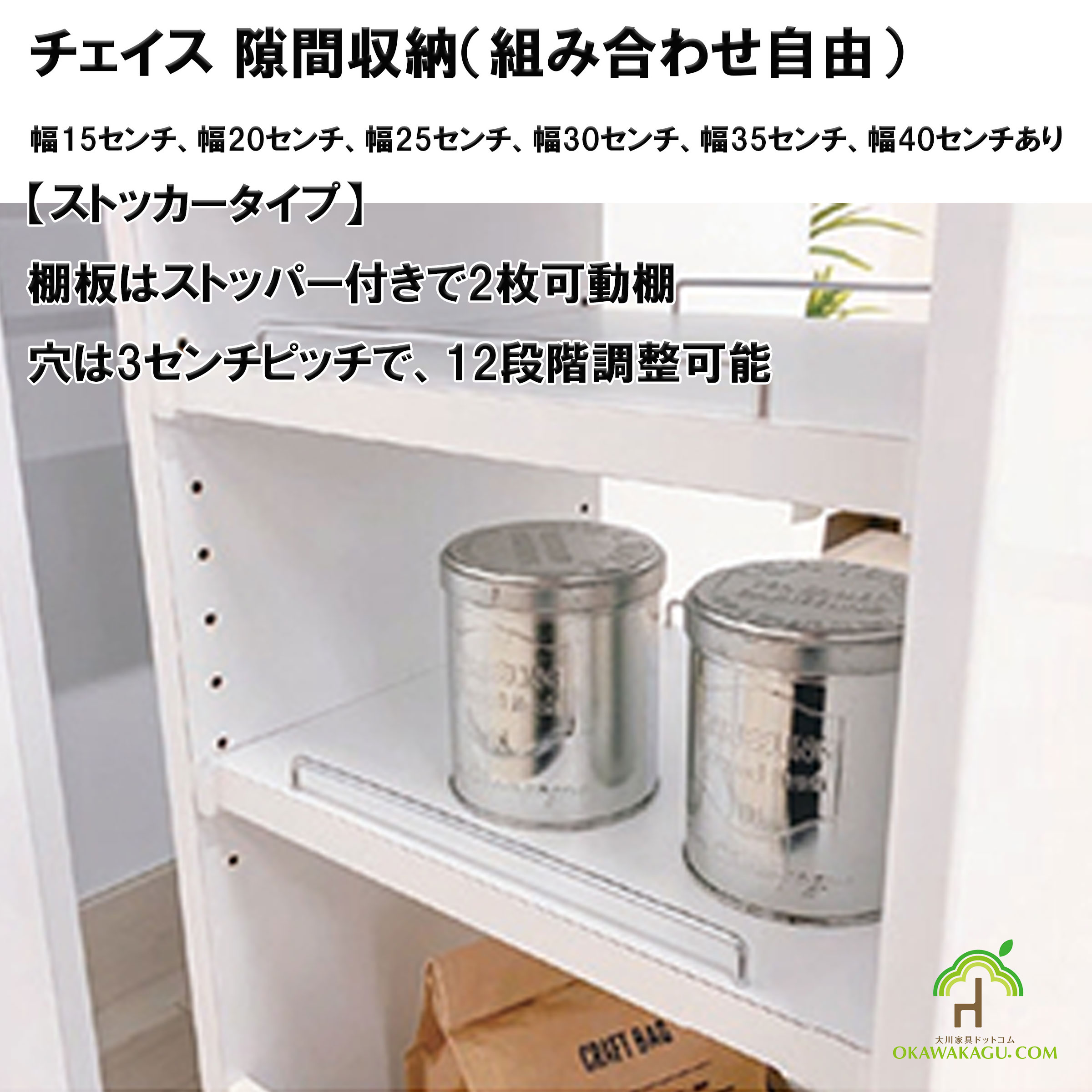 チェイス 隙間収納（組み合わせ自由）幅15センチ、幅20センチ、幅25センチ、幅30センチ、幅35センチ、幅40センチストッカータイプは、棚板はストッパー付きで2枚付いてます。高さ調節可能な可動棚です。穴は3センチピッチで、12段階調整可能です。